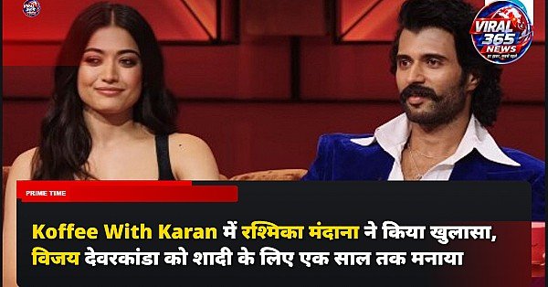 Koffee With Karan में रश्मिका मंदाना ने किया खुलासा, विजय देवरकांडा को शादी के लिए एक साल तक मनाया