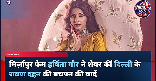मिर्ज़ापुर फेम हर्षिता गौर ने शेयर कीं दिल्ली के रावण दहन की बचपन की यादें
